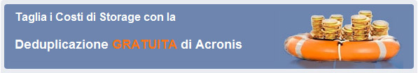 Acronis tagli i costi storage con la deduplica gratuita Acronis tagli i costi storage con la deduplica gratuita